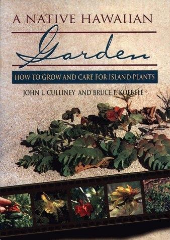 Native Hawaiian Garden: How to Grow and Care for Island Plants, A