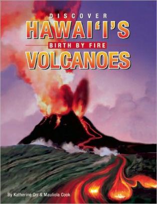 Discover Hawaii’s Volcanoes, Birth By Fire
