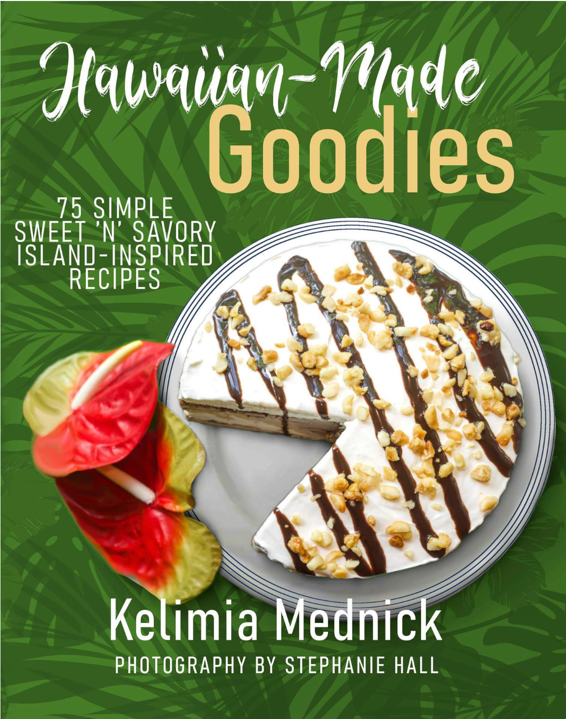 Hawaiian-Made Goodies: 75 Simple Sweet 'N' Savory Island-Inspired Recipes